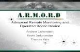 Advanced Remote Monitoring and Operated Recon Device Andrew Lichenstein Kevin Jadunandan Thomas Kehr.