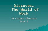 Discover… The World of Work 16 Career Clusters Part 1.