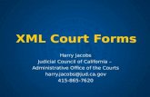 XML Court Forms Harry Jacobs Judicial Council of California – Administrative Office of the Courts harry.jacobs@jud.ca.gov 415-865-7620.
