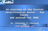 1 An overview of the Russian securitization market – key trends and outlook for 2008 Dr. Alexander V. Chernyak CEO ATTA Mortgage LLC Russian Securitization.