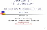 1 Lecture 1 - Introduction ICE 1222-2342 Microprocessor + Lab. 2008 Fall Daeyoung Kim School of Engineering Information & Communications University kimd@icu.ac.kr.
