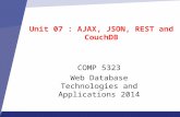 Unit 07 : AJAX, JSON, REST and CouchDB COMP 5323 Web Database Technologies and Applications 2014.