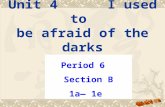 Period 6 Section B 1a— 1e Unit 4 I used to be afraid of the darks.