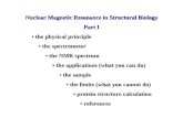 Nuclear Magnetic Resonance in Structural Biology Part I the physical principle the physical principle the spectrometer the spectrometer the NMR spectrum.