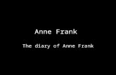 Anne Frank The diary of Anne Frank. Anne Frank Anne was a normal girl, just like everybody. She fought with her parents, she was in love with a boy named.