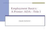 1 Employment Basics: A Primer: ADA - Title I David Scherer.