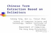 1 Chinese Term Extraction Based on Delimiters Yuhang Yang, Qin Lu, Tiejun Zhao School of Computer Science and Technology, Harbin Institute of Technology.
