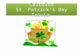 Calculus St. Patrick’s Day Trivia. Question 1 1.Hartland & Wolf are famous in Ireland for being what? a.Ship builders b.Explorers c.Singing group.