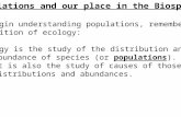 Populations and our place in the Biosphere To begin understanding populations, remember the definition of ecology: Ecology is the study of the distribution.