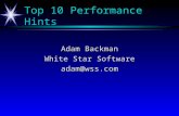 Top 10 Performance Hints Adam Backman White Star Software adam@wss.com.