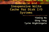 RAPID-Cache – A Reliable and Inexpensive Write Cache for Disk I/O Systems Yiming Hu Qing Yang Tycho Nightingale.