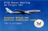 NTSB Board Meeting AA Flight 587 NTSB Board Meeting AA Flight 587 Airplane Motion and Vertical Stabilizer Loads John O’Callaghan.