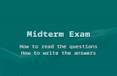 Midterm Exam How to read the questions How to write the answers.