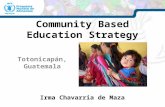 Community Based Education Strategy Totonicapán, Guatemala Irma Chavarria de Maza.