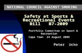 Safety at Sports & Recreational Events Bill B7-2009 Portfolio Committee on Sport & Recreation Cape Town 24 August 2009 Peter Ucko NATIONAL COUNCIL AGAINST.