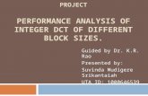 EE 5359: MULTIMEDIA PROCESSING PROJECT PERFORMANCE ANALYSIS OF INTEGER DCT OF DIFFERENT BLOCK SIZES. Guided by Dr. K.R. Rao Presented by: Suvinda Mudigere.