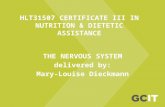 HLT31507 CERTIFICATE III IN NUTRITION & DIETETIC ASSISTANCE THE NERVOUS SYSTEM delivered by: Mary-Louise Dieckmann.