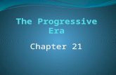 Chapter 21. The Progressive Era Era in the United States between 1900-1917 in which important movements challenged traditional relationships and attitudes.