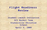 Flight Readiness Review Student Launch Initiative SCS Rocket Team Statesville Christian School April 2, 2008.