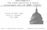 1 2002 FARM ACT: The Farm Security & Rural Investment Act of 2002 (FSRIA) Lesson 5c—AGEC 3703 Larry D. Sanders Fall 2005 Dept. of Agricultural Economics.