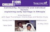 Community, household and individual factors explaining early marriage in Ethiopia Alula Pankhurst with Agazi Tiumelissan, Chanie Ejigu and Nardos Chuta.