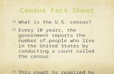 What is the U.S. census? Every 10 years, the government reports the number of people who live in the United States by conducting a count called the census.