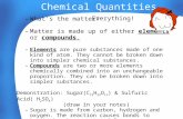 Chemical Quantities – What's the matter? – Matter is made up of either elements or compounds. – Elements are pure substances made of one kind of atom.
