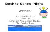 Welcome! Mrs. Rebekah Klos Room 104 Language Arts & Social Studies Blue Dolphin Team.