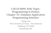 CSCI/CMPE 4341 Topic: Programming in Python Chapter 10: Database Application Programming Interface Xiang Lian The University of Texas – Pan American Edinburg,