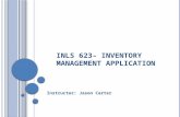 INLS 623– I NVENTORY M ANAGEMENT A PPLICATION Instructor: Jason Carter.
