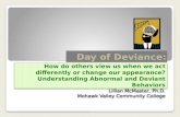 Day of Deviance: How do others view us when we act differently or change our appearance? Understanding Abnormal and Deviant Behaviors Lillian McMaster,