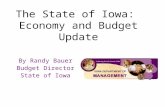The State of Iowa: Economy and Budget Update By Randy Bauer Budget Director State of Iowa.