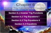 Section 6.1 Inverse Trig Functions Section 6.2 Trig Equations I Section 6.3 Trig Equations II Section 6.4 Equations Chapter 6 Inverse Trig Functions and.