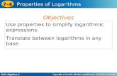 Holt Algebra 2 7-4 Properties of Logarithms Use properties to simplify logarithmic expressions. Translate between logarithms in any base. Objectives