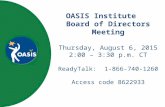 OASIS Institute Board of Directors Meeting Thursday, August 6, 2015 2:00 – 3:30 p.m. CT ReadyTalk: 1-866-740-1260 Access code 8622933.