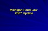 Michigan Food Law 2007 Update. Food Law Changes Food Law Workgroup 18 months Legislative Process 4 months Implementation & Rules 14+ months.
