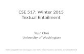 CSE 517: Winter 2015 Textual Entailment Yejin Choi University of Washington Slides adapted from Ido Dagan, Dan Roth, Fabio Massimo Zanzotto, Jonathan Berant.