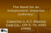 The Need for an Independent, Impartial Judiciary: Caperton v. A.T. Massey Coal Co., 129 S. Ct. 2252 (2009) TM.