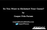 So You Want to Kickstart Your Game? by Casper Friis Farsøe casper@frostwolfstudios.com CasperFFarsoe.