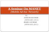 By: ANKUR KAUSHIK (MNW-883-2K11) RAHUL KUMAR (MNW-893-2K11) A Seminar On MANET (Mobile Ad-hoc Network)