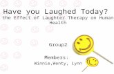 Have you Laughed Today? the Effect of Laughter Therapy on Human Health Group2 Members: Winnie,Wenty, Lynn.