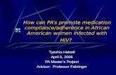 How can PA’s promote medication compliance/adherence in African American women infected with HIV? Tyeshia Halsell April 6, 2006 PA Master’s Project Advisor: