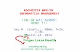 ROCHESTER HEALTH INFORMATION MANAGEMENT ICD-10 WAS ALMOST HERE !!! Amy M. Crowfoot, MSHA, RHIA, C-CDI April 23, 2014.