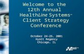 Welcome to the 12th Annual HealthLine Systems ™ Client Strategy Conference October 24-25, 2001 Hyatt Regency Chicago, IL.