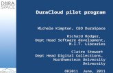 DuraCloud pilot program Michele Kimpton, CEO DuraSpace Richard Rodger, Dept Head Software development, M.I.T. Libraries Claire Stewart Dept Head Digital.