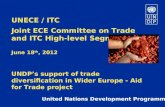UNECE / ITC Joint ECE Committee on Trade and ITC High-level Segment June 18 th, 2012 UNDP’s support of trade diversification in Wider Europe - Aid for.