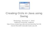 Creating GUIs in Java using Swing Medialogy, Semester 7, 2010 Aalborg University, Aalborg  David Meredith.