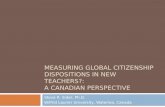 MEASURING GLOBAL CITIZENSHIP DISPOSITIONS IN NEW TEACHERS?: A CANADIAN PERSPECTIVE Steve R. Sider, Ph.D. Wilfrid Laurier University, Waterloo, Canada.