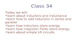 Class 34 Today we will: learn about inductors and inductance learn how to add inductors in series and parallel learn how inductors store energy learn how.