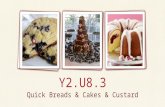 Quick Breads & Cakes & Custard Y2.U8.3. Quick Bread Biscuit, scone, muffin, cake Chemical leavening Generally a Batter: a semi-liquid mixture containing.